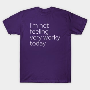 I'm not feeling very work today. T-Shirt